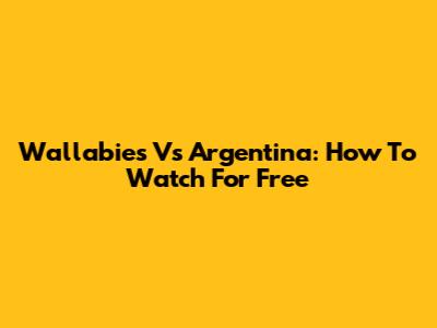 Wallabies Vs Argentina: How To Watch For Free