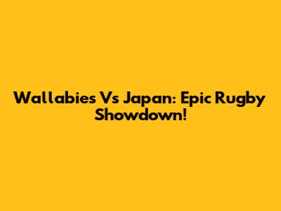 Wallabies Vs Japan: Epic Rugby Showdown!