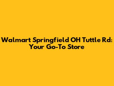 Walmart Springfield OH Tuttle Rd: Your Go-To Store