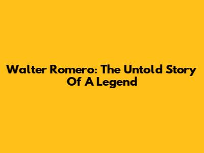 Walter Romero: The Untold Story Of A Legend