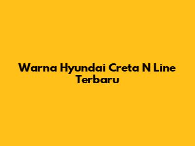 Warna Hyundai Creta N Line Terbaru
