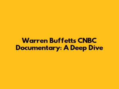 Warren Buffett's CNBC Documentary: A Deep Dive