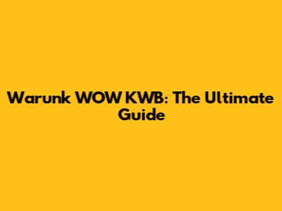 Warunk WOW KWB: The Ultimate Guide