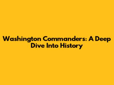 Washington Commanders: A Deep Dive Into History