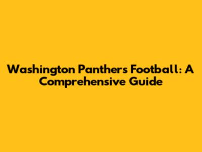 Washington Panthers Football: A Comprehensive Guide