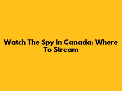 Watch 'The Spy' In Canada: Where To Stream