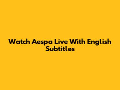Watch Aespa Live With English Subtitles