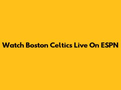 Watch Boston Celtics Live On ESPN