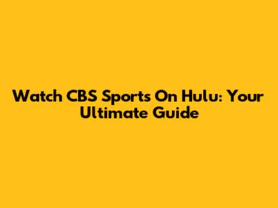 Watch CBS Sports On Hulu: Your Ultimate Guide