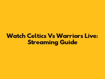 Watch Celtics Vs Warriors Live: Streaming Guide