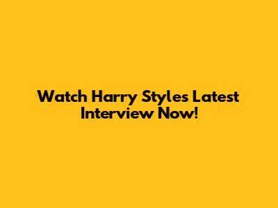 Watch Harry Styles' Latest Interview Now!