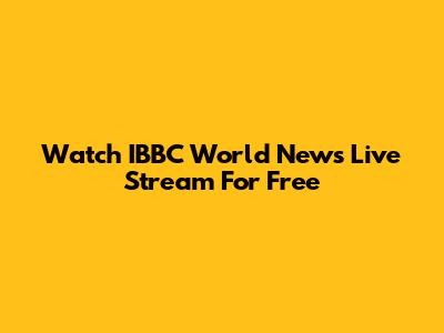Watch IBBC World News Live Stream For Free