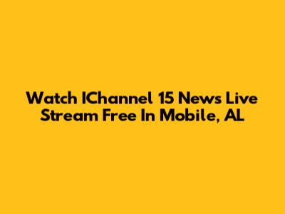 Watch IChannel 15 News Live Stream Free In Mobile, AL
