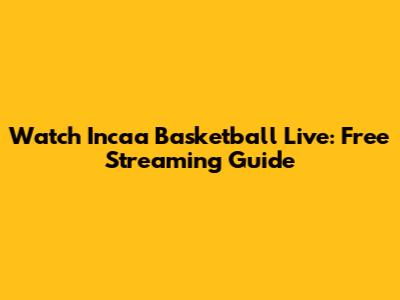Watch Incaa Basketball Live: Free Streaming Guide