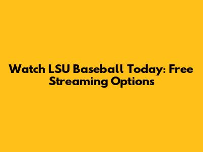 Watch LSU Baseball Today: Free Streaming Options
