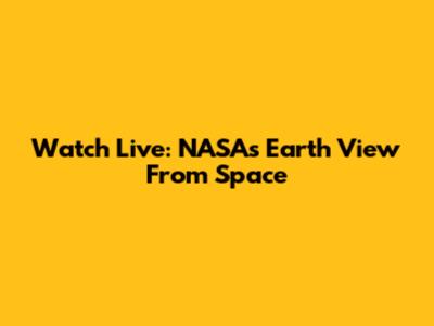 Watch Live: NASA's Earth View From Space