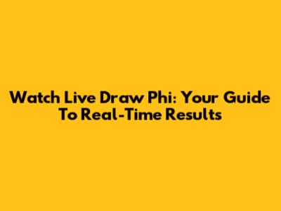Watch Live Draw Phi: Your Guide To Real-Time Results