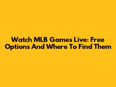Watch MLB Games Live: Free Options And Where To Find Them