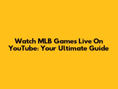 Watch MLB Games Live On YouTube: Your Ultimate Guide