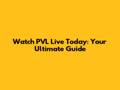 Watch PVL Live Today: Your Ultimate Guide