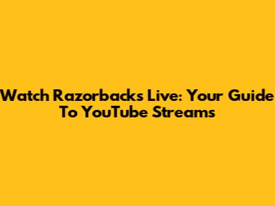 Watch Razorbacks Live: Your Guide To YouTube Streams