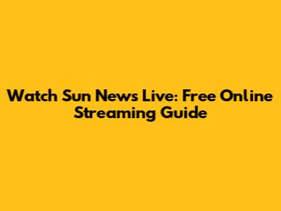 Watch Sun News Live: Free Online Streaming Guide