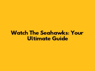 Watch The Seahawks: Your Ultimate Guide