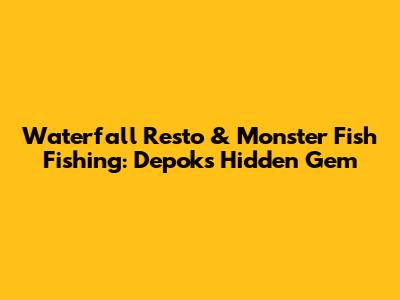Waterfall Resto & Monster Fish Fishing: Depok's Hidden Gem