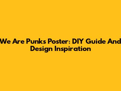 We Are Punks Poster: DIY Guide And Design Inspiration