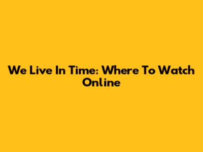 We Live In Time: Where To Watch Online