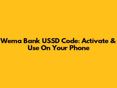 Wema Bank USSD Code: Activate & Use On Your Phone