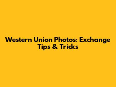 Western Union Photos: Exchange Tips & Tricks