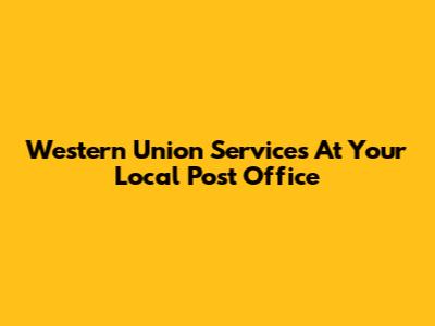 Western Union Services At Your Local Post Office