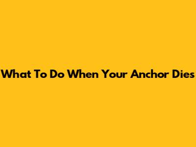 What To Do When Your Anchor Dies