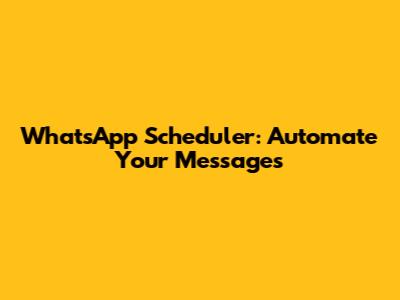 WhatsApp Scheduler: Automate Your Messages
