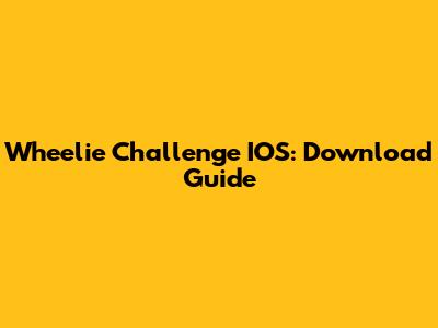 Wheelie Challenge IOS: Download Guide
