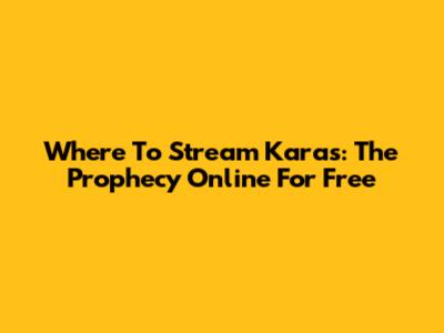 Where To Stream Karas: The Prophecy Online For Free