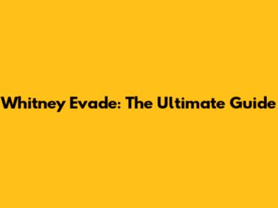 Whitney Evade: The Ultimate Guide