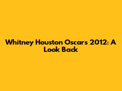 Whitney Houston Oscars 2012: A Look Back