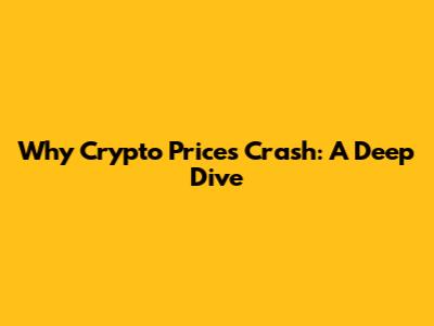 Why Crypto Prices Crash: A Deep Dive