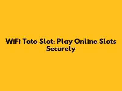 WiFi Toto Slot: Play Online Slots Securely