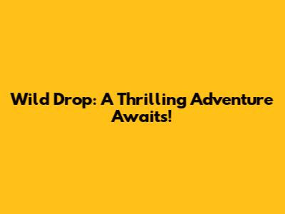Wild Drop: A Thrilling Adventure Awaits!
