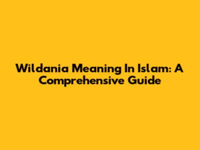 Wildania Meaning In Islam: A Comprehensive Guide
