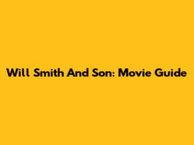 Will Smith And Son: Movie Guide