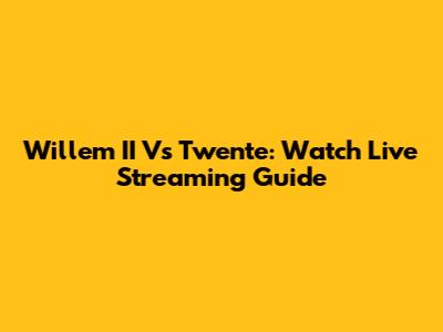Willem II Vs Twente: Watch Live Streaming Guide