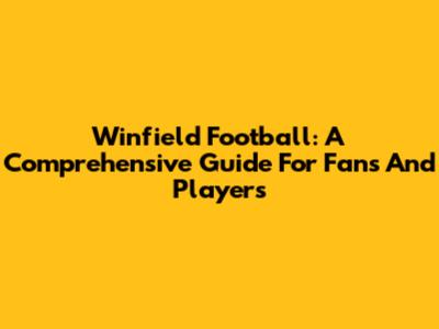 Winfield Football: A Comprehensive Guide For Fans And Players