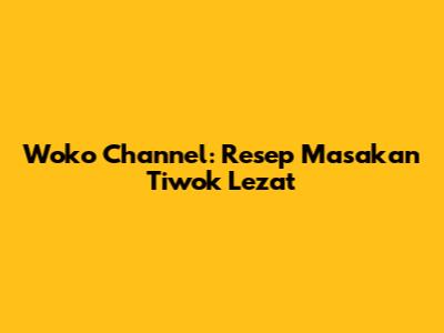 Woko Channel: Resep Masakan Tiwok Lezat