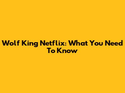 Wolf King Netflix: What You Need To Know