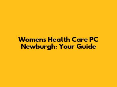 Women's Health Care PC Newburgh: Your Guide