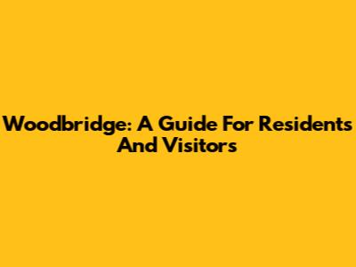 Woodbridge: A Guide For Residents And Visitors
